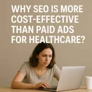 Why SEO Is More Cost-Effective Than Paid Ads for Healthcare?