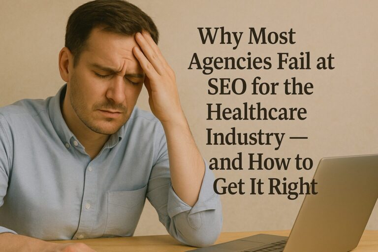 Why Most Agencies Fail at SEO for the Healthcare Industry — and How to Get It Right